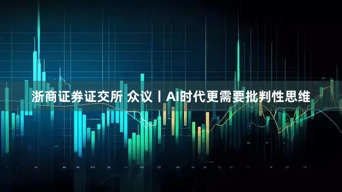 浙商证券证交所 众议丨AI时代更需要批判性思维
