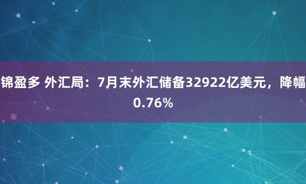 锦盈多 外汇局：7月末外汇储备32922亿美元，降幅0.76%