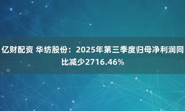 亿财配资 华纺股份：2025年第三季度归母净利润同比减少2716.46%